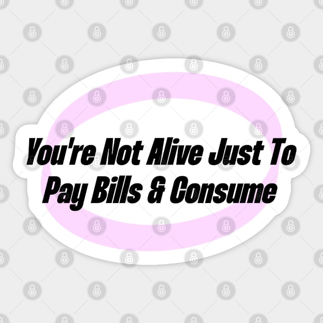 You're Not Alive Just To Pay Bills And Consume Sticker by Football from the Left